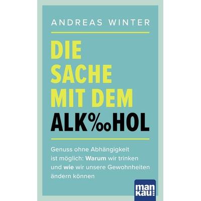Die Sache mit dem Alkohol, Taschenbuch von Andreas Winter, Mankau Verlag, 978-3-86374-676-6