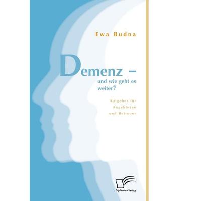 Demenz - und wie geht es weiter? Ratgeber für Angehörige und Betreuer, Taschenbuch von Ewa Budna, Diplomica Verlag GmbH, 978-3-95850-545-2