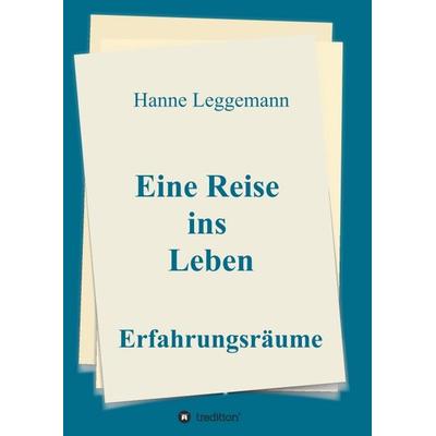 Eine Reise ins Leben, Taschenbuch von Hanne Leggemann, Tredition, 978-3-7469-1971-3