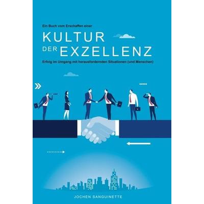 Ein Buch vom Erschaffen einer Kultur der Exzellenz, Gebundene Ausgabe von Jochen Sanguinette, Tredition, 978-3-7439-6532-4