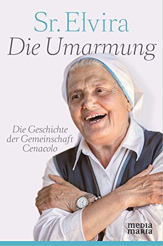 Mutter Elvira - Die Umarmung: Die Geschichte der Gemeinschaft Cenacolo - Preis vom 09.10.2026 07:28:09 h