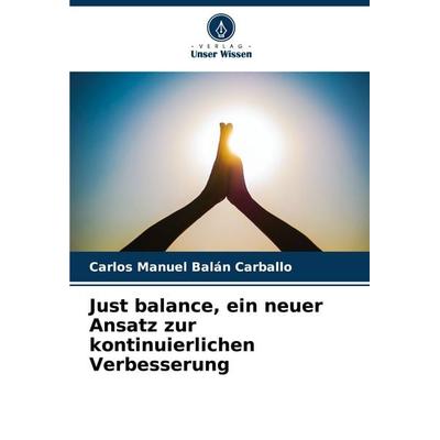 Just balance, ein neuer Ansatz zur kontinuierlichen Verbesserung, Taschenbuch von Carlos Manuel Balán Carballo, Verlag Unser Wissen, 978-620-7-13484-7