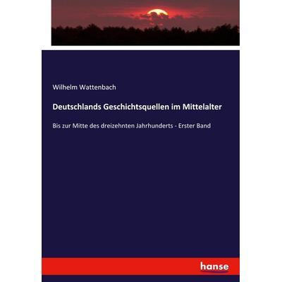 Deutschlands Geschichtsquellen im Mittelalter, Taschenbuch von Wilhelm Wattenbach, Hansebooks, 978-3-348-06795-9