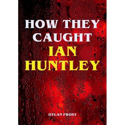 How They Caught Ian Huntley, Taschenbuch von Dylan Frost, Epubli, 978-3-565-04847-2