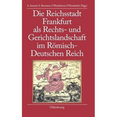 Die Reichsstadt Frankfurt als Rechts- und Gerichtslandschaft im Römisch-Deutschen Reich, Gebundene Ausgabe von Anja Amend,Anette Baumann,Stephan