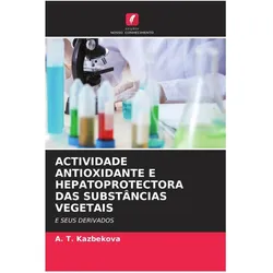Actividade Antioxidante E Hepatoprotectora Das Substâncias Vegetais, Fachbücher von A. T. Kazbekova