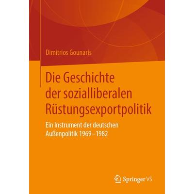 Die Geschichte der sozialliberalen Rüstungsexportpolitik, Taschenbuch von Dimitrios Gounaris, Springer Fachmedien Wiesbaden GmbH, 978-3-658-28344-5