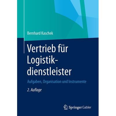 Vertrieb für Logistikdienstleister, Gebundene Ausgabe von Bernhard Kaschek, Springer Fachmedien Wiesbaden GmbH, 978-3-658-04357-5