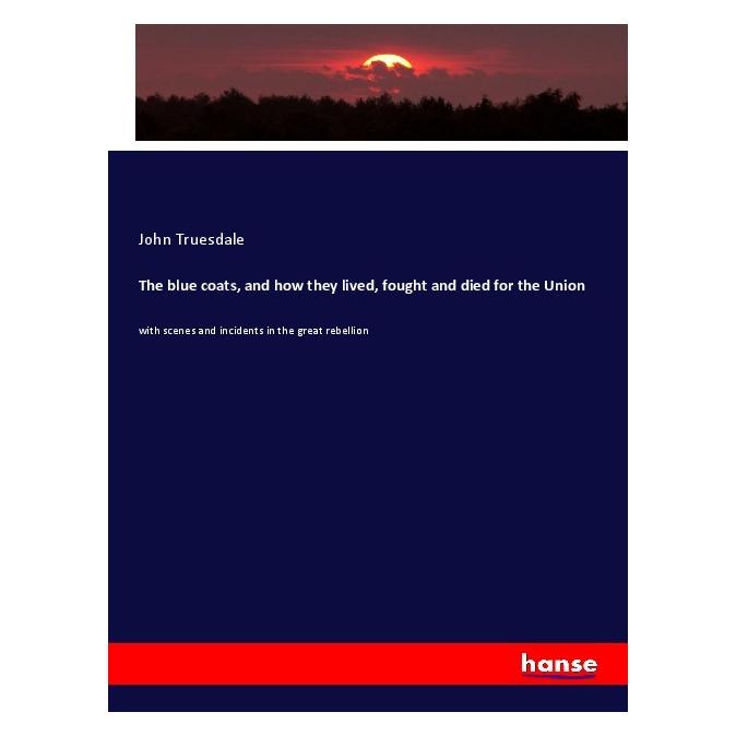 Hansebooks The blue coats, and how they lived, fought and died for the Union (Englisch, Softcover, John Truesdale) (55996728)