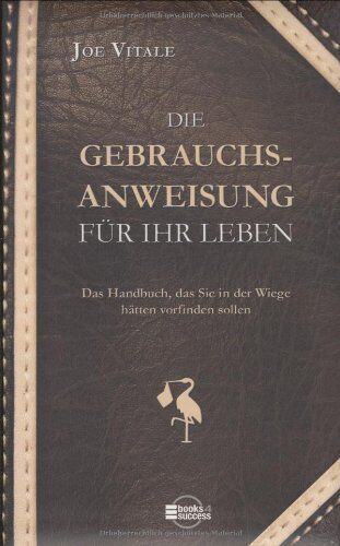 Joe Vitale - Die Gebrauchsanweisung für Ihr Leben: Das Handbuch, das Sie in der Wiege hätten vorfinden sollen - Preis vom 05.10.2026 03:47:11 h