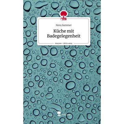 Küche mit Badegelegenheit. Life is a Story - story.one, Gebundene Ausgabe von Nora Sommer, Story.one publishing, 978-3-7115-0877-5