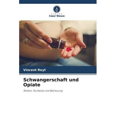 Schwangerschaft und Opiate, Taschenbuch von Vincent Reyt, Verlag Unser Wissen, 978-620-5-94145-4