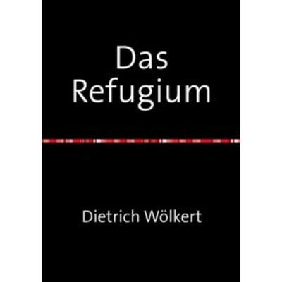 Das Refugium, Taschenbuch von Dietrich Wölkert, Epubli, 978-3-7502-5416-9