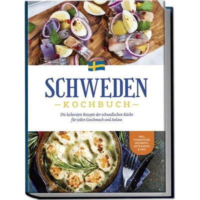 Schweden Kochbuch: Die leckersten Rezepte der schwedischen Küche für jeden Geschmack und Anlass - inkl. Fingerfood, Desserts, Getränken & Dips,