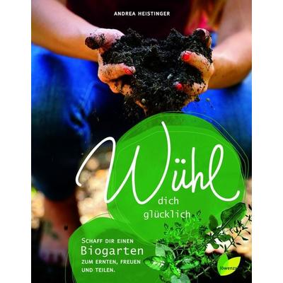 Wühl dich glücklich, Gebundene Ausgabe von Andrea Heistinger, Löwenzahn Verlag in der Studienverlag Ges.m.b.H., 978-3-7066-2653-8