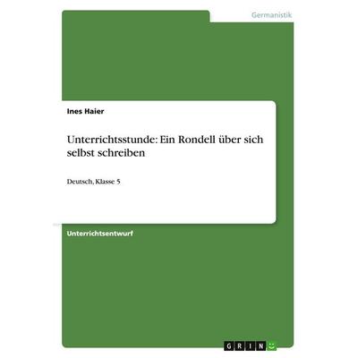 Unterrichtsstunde: Ein Rondell über sich selbst schreiben, Taschenbuch von Ines Haier, GRIN, 978-3-640-45309-2