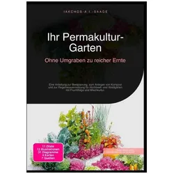 Ihr Permakultur-Garten: Ohne Umgraben zu reicher Ernte, Ratgeber von Iakchos A.I. Saage