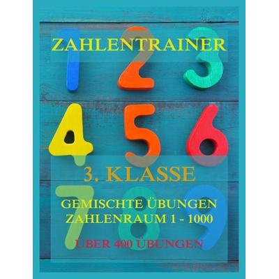 Zahlentrainer, 3. Klasse: Gemischte Übungen, Zahlenraum 1 - 1000, Taschenbuch von , Jazzybee Verlag, 978-3-8496-6711-5