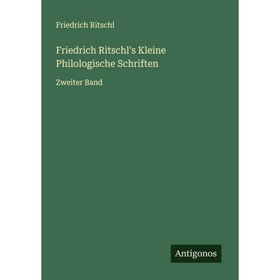 Friedrich Ritschl's Kleine Philologische Schriften, Taschenbuch von Friedrich Ritschl, Antigonos Verlag, 978-3-388-94441-8