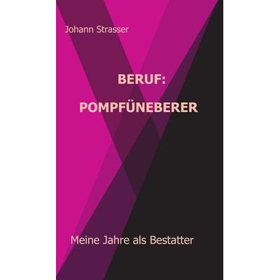 Beruf: Pompfüneberer, Gebundene Ausgabe von Johann Strasser, Tredition, 978-3-347-42561-3