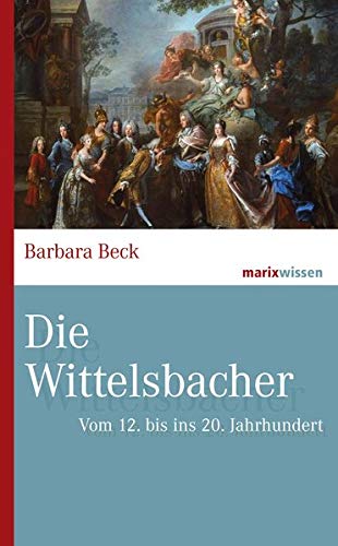 Barbara Beck - Die Wittelsbacher: Vom 12. bis ins 20. Jahrhundert (marixwissen) - Preis vom 14.10.2026 23:07:16 h