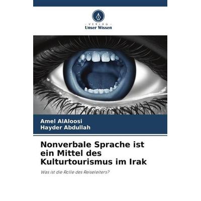 Nonverbale Sprache ist ein Mittel des Kulturtourismus im Irak, Taschenbuch von Amel AlAloosi,Hayder Abdullah, Verlag Unser Wissen, 978-620-4-91412-1