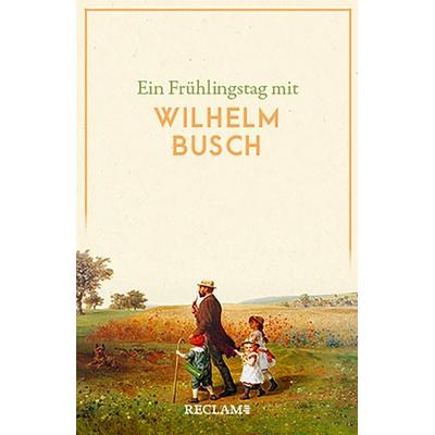 Ein Frühlingstag mit Wilhelm Busch, Taschenbuch von Wilhelm Busch, Reclam, Philipp, 978-3-15-014346-9
