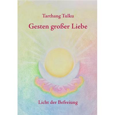 Gesten großer Liebe, Taschenbuch von Tarthang Tulku, Dharma Publishing, 978-3-928758-47-5