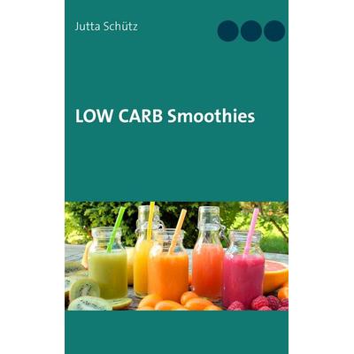 Low Carb Smoothies, Taschenbuch von Jutta Schütz, BoD – Books on Demand, 978-3-7448-2304-3