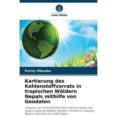 Kartierung des Kohlenstoffvorrats in tropischen Wäldern Nepals mithilfe von Geodaten, Taschenbuch von Purity Mbaabu, Verlag Unser Wissen
