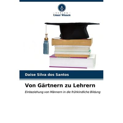 Von Gärtnern zu Lehrern, Taschenbuch von Daise Silva dos Santos, Verlag Unser Wissen, 978-620-6-61459-3