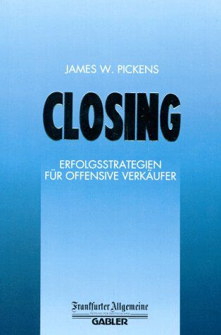 Pickens, James W. - Closing: Erfolgsstrategien für offensive Verkäufer (FAZ - Gabler Edition) - Preis vom 01.10.2026 17:08:56 h