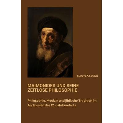 Maimonides und seine zeitlose Philosophie, Taschenbuch von Gustavo A. Sanchez, Epubli, 978-3-8187-2770-3