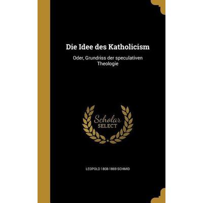 Die Idee des Katholicism, Gebundene Ausgabe von Leopold Schmid, Creative Media Partners, LLC, 978-1-360-03958-9