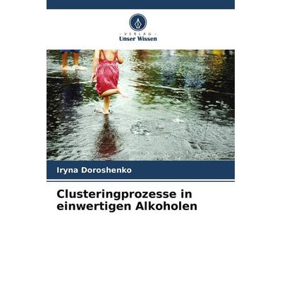 Clusteringprozesse in einwertigen Alkoholen, Taschenbuch von Iryna Doroshenko, Verlag Unser Wissen, 978-620-9-65061-1
