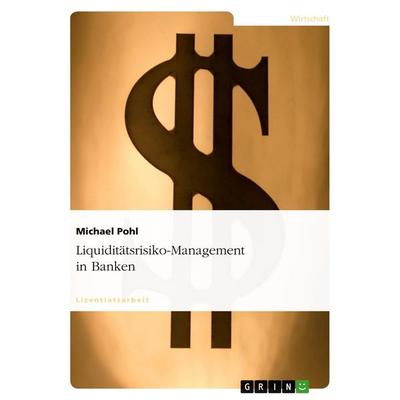 Liquiditätsrisiko-Management in Banken, Taschenbuch von Michael Pohl, GRIN, 978-3-640-46296-4