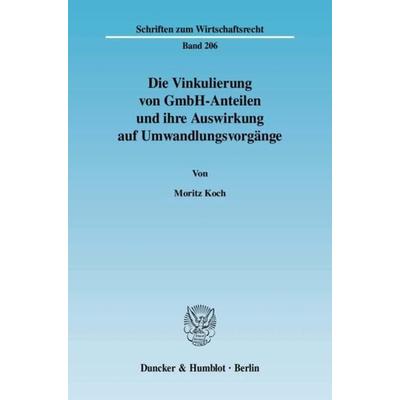 Die Vinkulierung von GmbH-Anteilen und ihre Auswirkung auf Umwandlungsvorgänge., Taschenbuch von Moritz Koch, Duncker & Humblot, 978-3-428-12553-1
