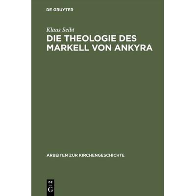 Die Theologie des Markell von Ankyra, Gebundene Ausgabe von Klaus Seibt, De Gruyter, 978-3-11-014027-9