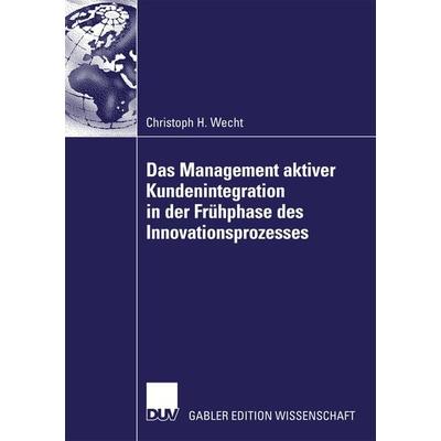Das Management aktiver Kundenintegration in der Frühphase des Innovationsprozesses, Taschenbuch von Christoph H. Wecht, Deutscher Universitätsverlag,
