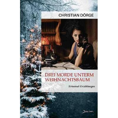 DREI MORDE UNTERM WEIHNACHTSBAUM, Taschenbuch von Christian Dörge, Epubli, 978-3-7565-4774-6