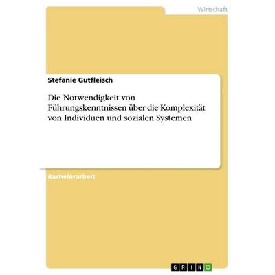Die Notwendigkeit von Führungskenntnissen über die Komplexität von Individuen und sozialen Systemen, Taschenbuch von Stefanie Gutfleisch, GRIN,