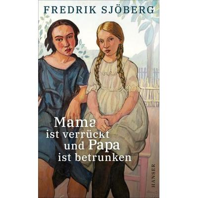 Mama ist verrückt und Papa ist betrunken, Gebundene Ausgabe von Fredrik Sjöberg, Carl Hanser, 978-3-446-27294-1