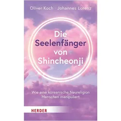 Die Seelenfänger von Shincheonji, Sachbücher von Oliver Koch, Johannes Lorenz
