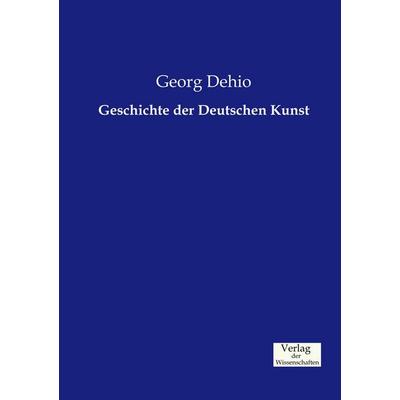Geschichte der Deutschen Kunst, Taschenbuch von Georg Dehio, Verlag der Wissenschaften, 978-3-95700-645-5