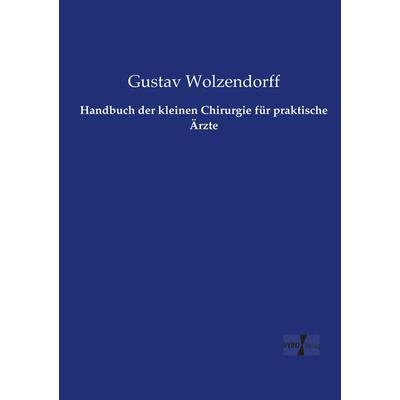 Handbuch der kleinen Chirurgie für praktische Ärzte, Taschenbuch von Gustav Wolzendorff, Vero Verlag, 978-3-7372-1073-7