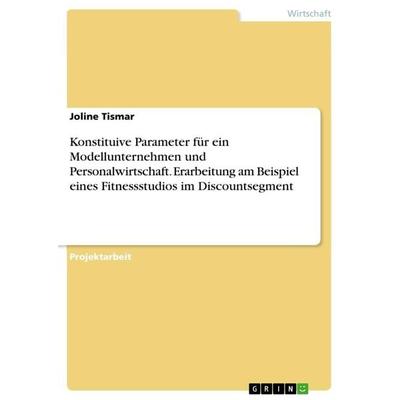 Konstituive Parameter für ein Modellunternehmen und Personalwirtschaft. Erarbeitung am Beispiel eines Fitnessstudios im Discountsegment, Taschenbuch