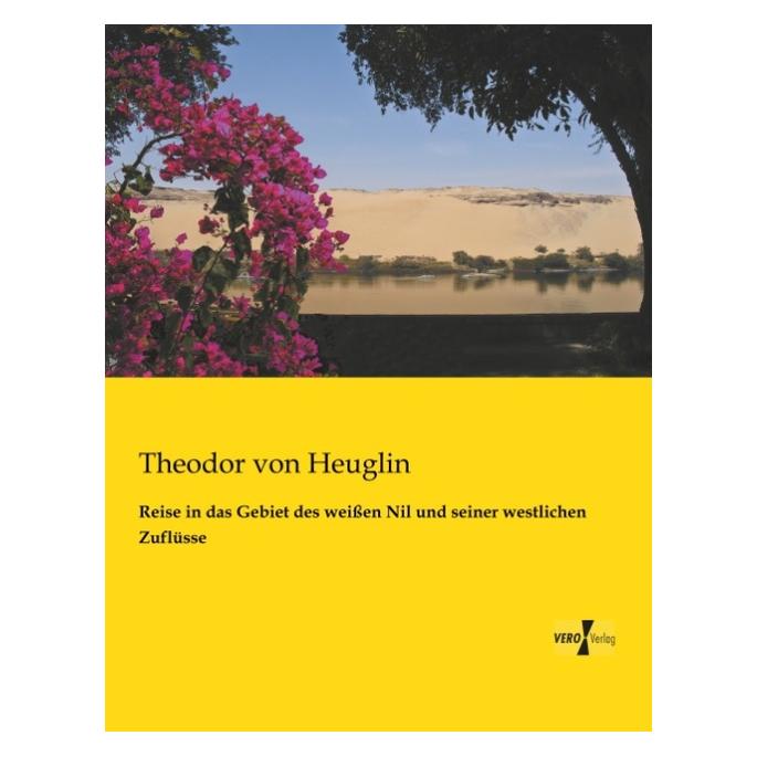 Vero Reise in das Gebiet des weissen Nil und seiner westlichen Zuflüsse (Deutsch, Softcover, Theodor von Heuglin) (55546189)
