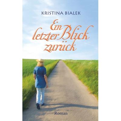 Ein letzter Blick zurück, Taschenbuch von Kristina Bialek, BoD – Books on Demand, 978-3-7322-4766-0