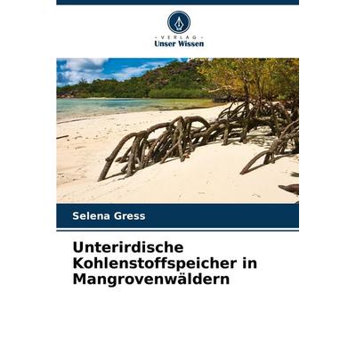 Unterirdische Kohlenstoffspeicher in Mangrovenwäldern, Taschenbuch von Selena Gress, Verlag Unser Wissen, 978-620-7-94813-0