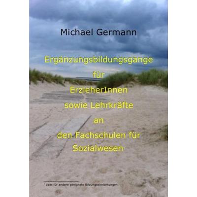 Ergänzungsbildungsgänge für Erzieherinnen und Erzieher sowie Lehrkräfte an den Fachschulen für Sozialwesen, Taschenbuch von Michael Germann, Epubli,